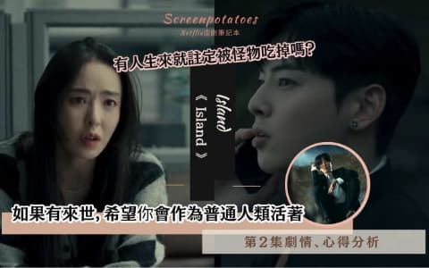 【駐站作家】《Island》第2集劇情分析!如果有來世,希望你會作為普通人類活著