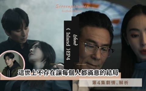 【駐站作家】《Island 》第4集劇情分析!這世上不存在讓每個人都滿意的結局