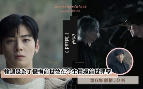 【駐站作家】《Island》第6集劇情分析!輪迴是為了懺悔前世並在今生償還前世罪孽
